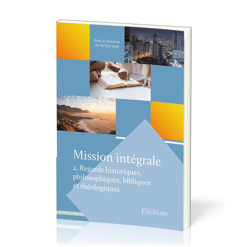 Mission intégrale - Vol. 2 - Regards historiques, philosophiques, bibliques et théologiques