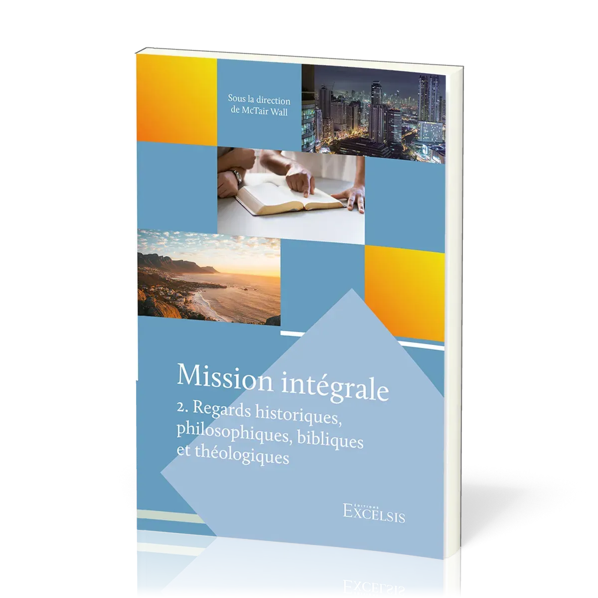 Mission intégrale - Vol. 2 - Regards historiques, philosophiques, bibliques et théologiques