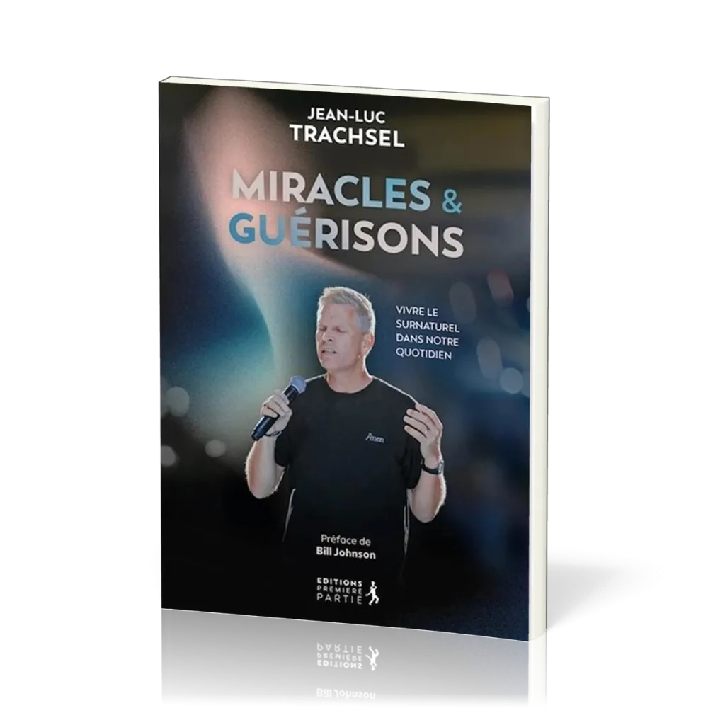 Miracles et guérisons - Vivre le surnaturel dans notre quotidien