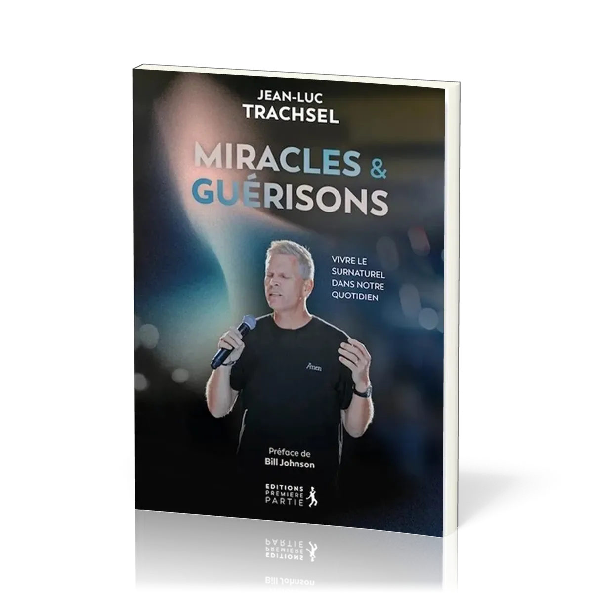 Miracles et guérisons - Vivre le surnaturel dans notre quotidien