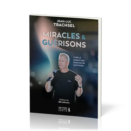 Miracles et guérisons - Vivre le surnaturel dans notre quotidien