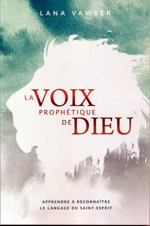 Voix prophétique de Dieu (La) - Apprendre à reconnaître le langage du Saint-Esprit