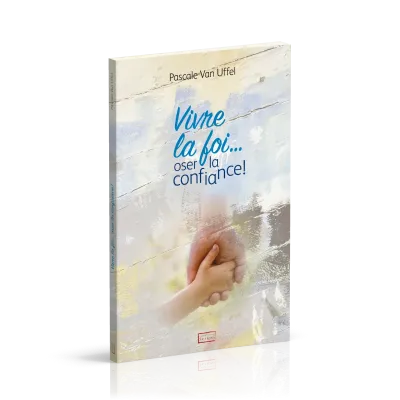 Vivre la foi... oser la confiance !