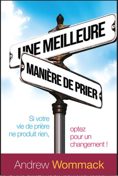 Une meilleure manière de prier - Si votre vie de prière ne produit rien, optez pour un changement