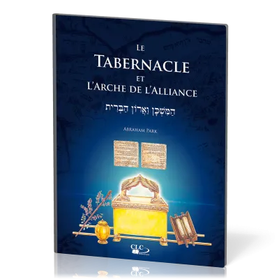 Tabernacle et l'arche de l'alliance (Le) - À la lumière de l'administration divine et de l'histoire