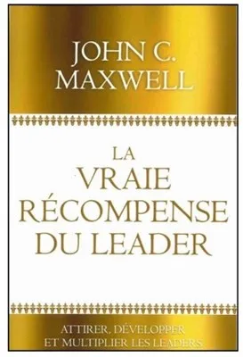 Vraie récompense du leader - Attirer, développer et multiplier les leaders
