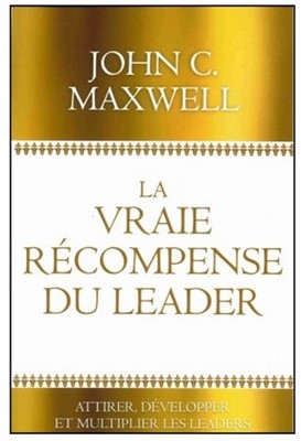 Vraie récompense du leader - Attirer, développer et multiplier les leaders