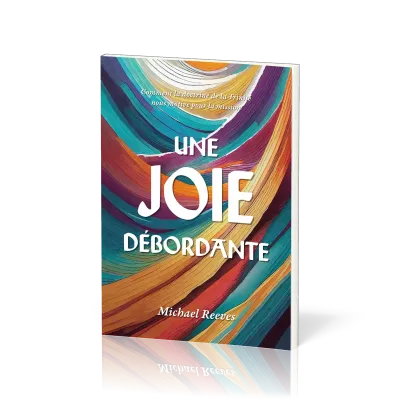 Une joie débordante - Comment la doctrine de la Trinité nous motive pour la misssion