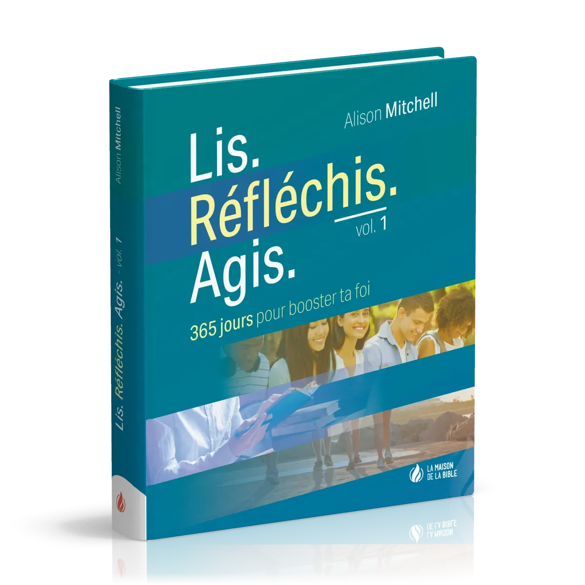 Lis. Réfléchis. Agis - Volume 1 - 365 jours pour booster ta foi
