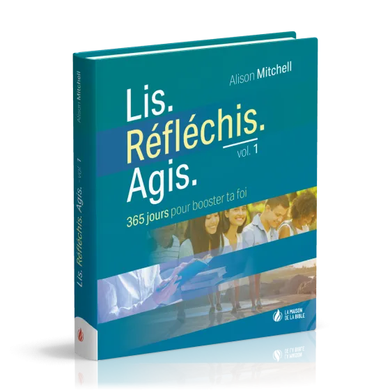 Lis. Réfléchis. Agis - Volume 1 - 365 jours pour booster ta foi