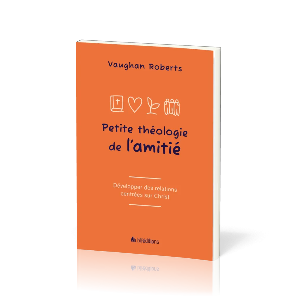 Petite théologie de l'amitié - Développer des relations centrées sur Christ