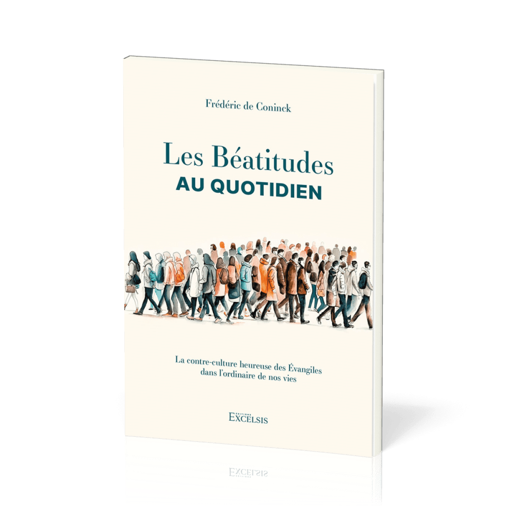 Béatitudes au quotidien (Les) - La contre-culture heureuse des Evangiles dans l'ordinaire de nos vi