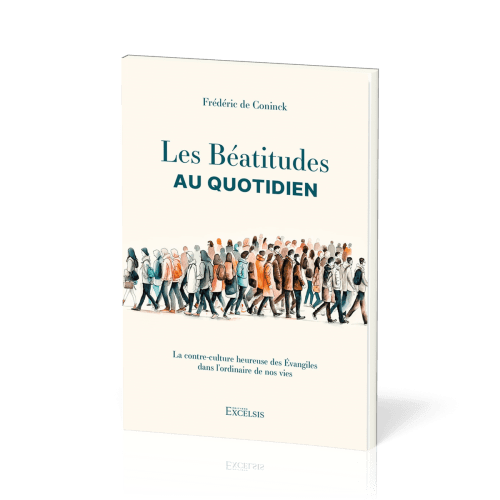 Béatitudes au quotidien (Les) - La contre-culture heureuse des Evangiles dans l'ordinaire de nos vi