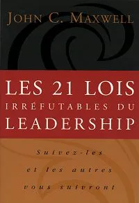 21 LOIS IRREFUTABLES DU LEADERSHIP (LES)