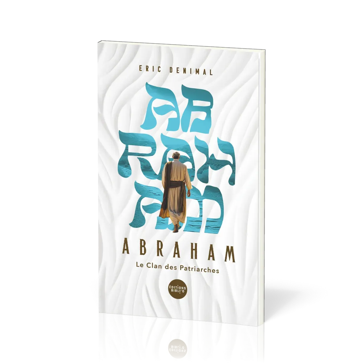 Abraham dans la Bible - Le clan des patriarches - Tome 1