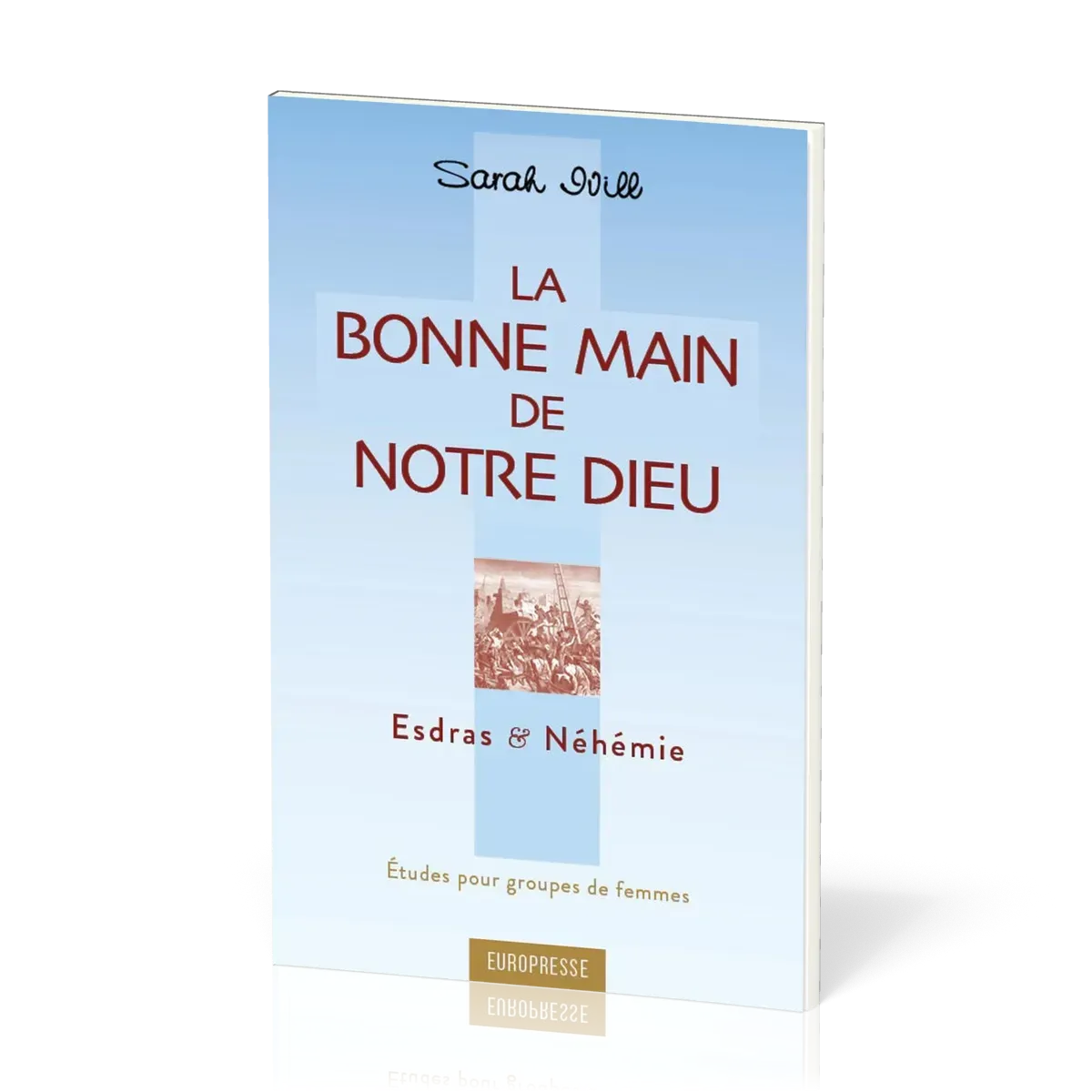 Bonne main de notre Dieu (La) - Esdras et Néhémie - Etudes pour groupe de femmes