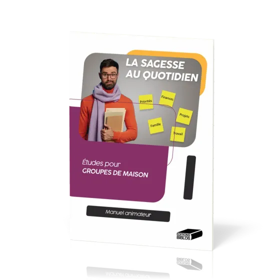 Sagesse au quotidien - Etudes pour groupes de maison - Manuel animateur