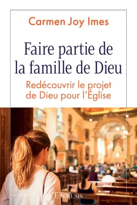 Faire partie de la famille de Dieu - Redécouvrir le projet de Dieu pour l'Eglise