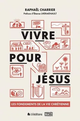 Vivre pour Jésus - Les fondements de la vie chrétienne