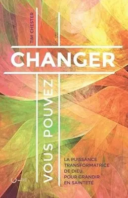 Vous pouvez changer - La puissance transformatrice de Dieu pour grandir en saineté