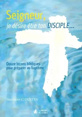Seigneur je désire être ton disciple (Prép. au baptême)