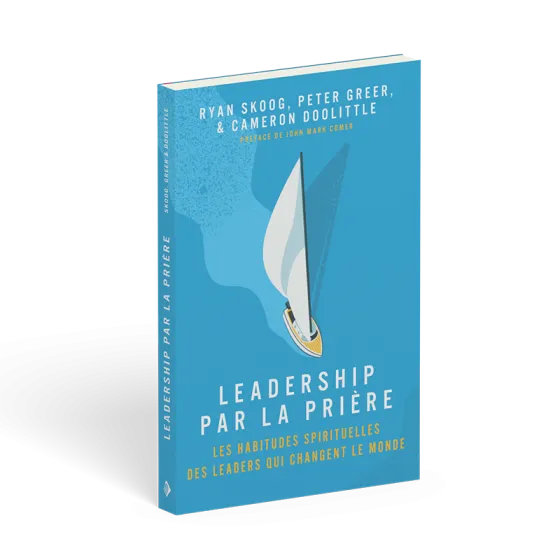 Leadership par la prière - Les habitudes spirituelles des leaders qui changent le monde