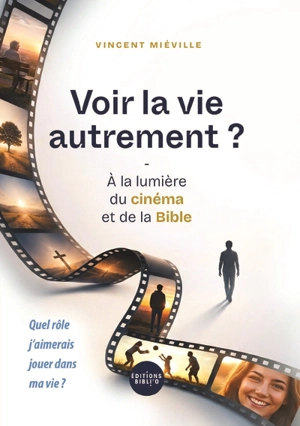 Voir la vie autrement ? - A la lumière du cinéma et de la Bible