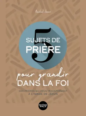 5 sujets de prière pour grandir dans la foi