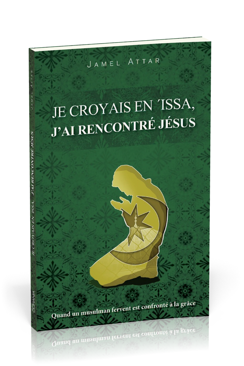 JE CROYAIS EN 'ISSA, J'AI RENCONTRE JESUS - QUAND UN MUSULMAN FERVENT EST CONFRONTE A LA GRACE