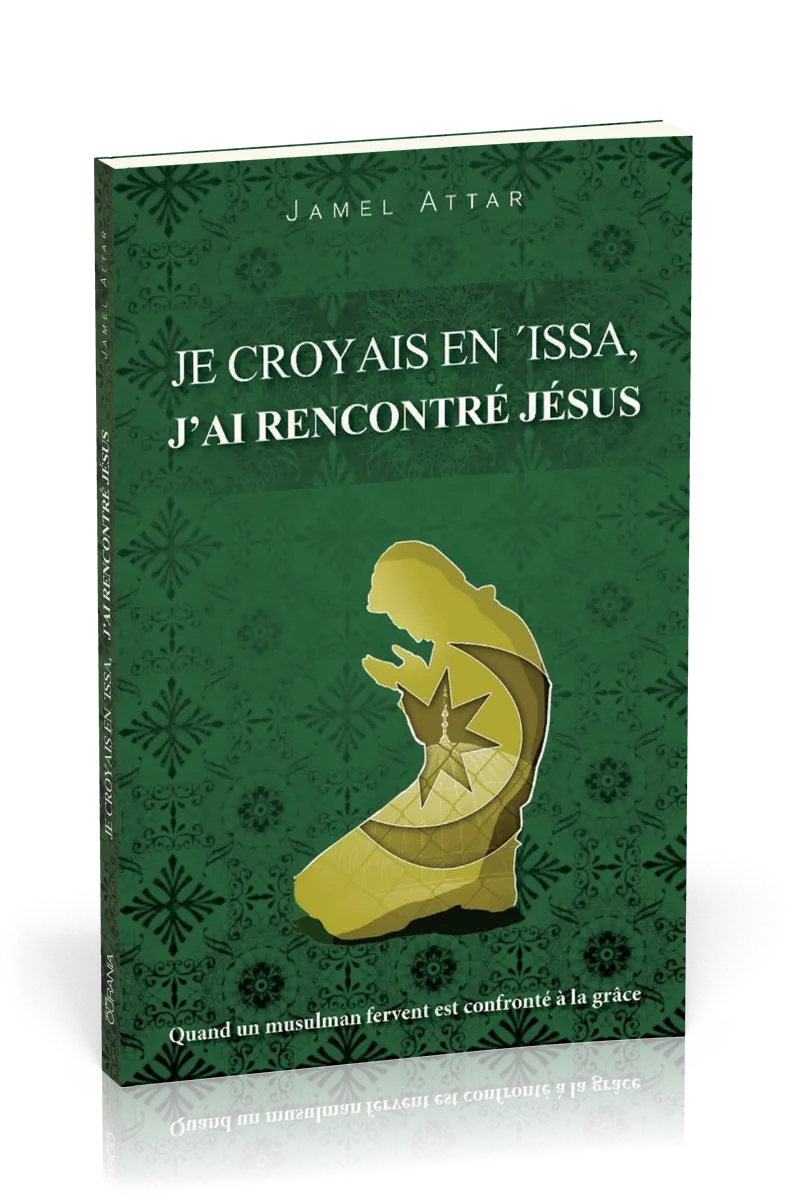 JE CROYAIS EN 'ISSA, J'AI RENCONTRE JESUS - QUAND UN MUSULMAN FERVENT EST CONFRONTE A LA GRACE