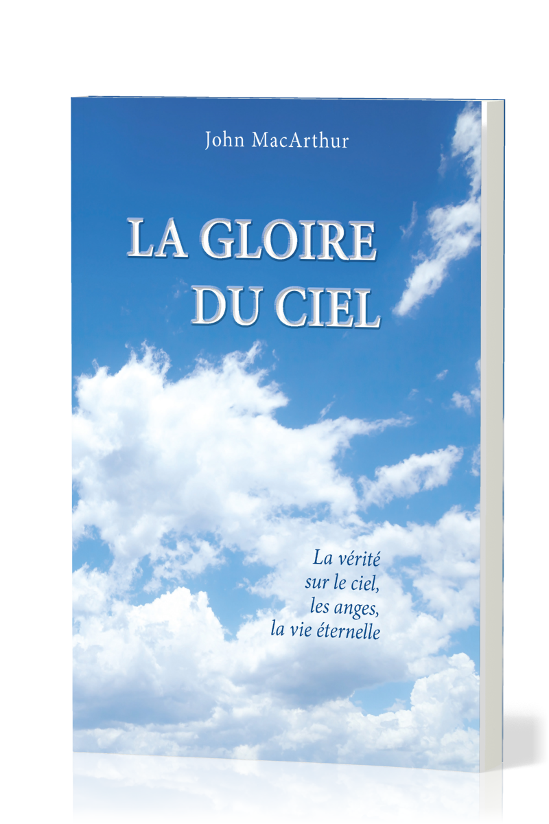 GLOIRE DU CIEL (LA) - LA VERITE SUR LE CIEL, LES ANGES, LA VIE ETERNELLE