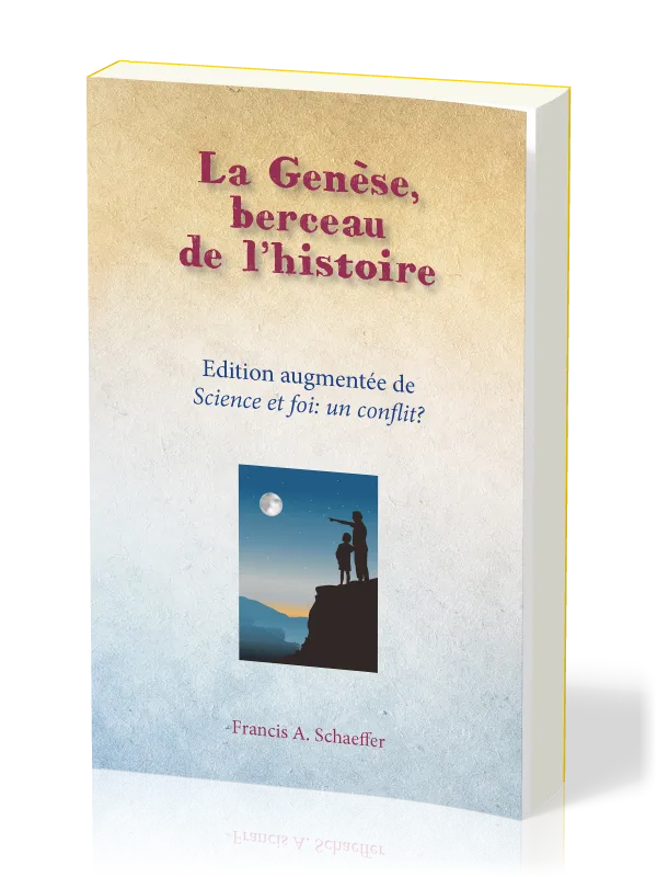 GENESE, BERCEAU DE L'HISTOIRE (LA) - EDITION AUGMENTEE DE SCIENCE ET FOI : UN CONFLIT ?