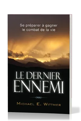 DERNIER ENNEMI (LE) - SE PREPARER A GAGNER LE COMBAT DE LA VIE