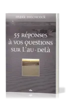 55 REPONSES A VOS QUESTIONS SUR L'AU-DELA