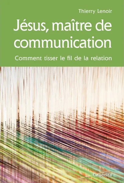 JESUS MAITRE DE COMMUNICATION - COMMENT TISSER LE FIL DE LA RELATION