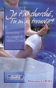 JE T'AI CHERCHE, TU M'AS TROUVEE - ITINERAIRE : DU YOGA A JESUS-CHRIST