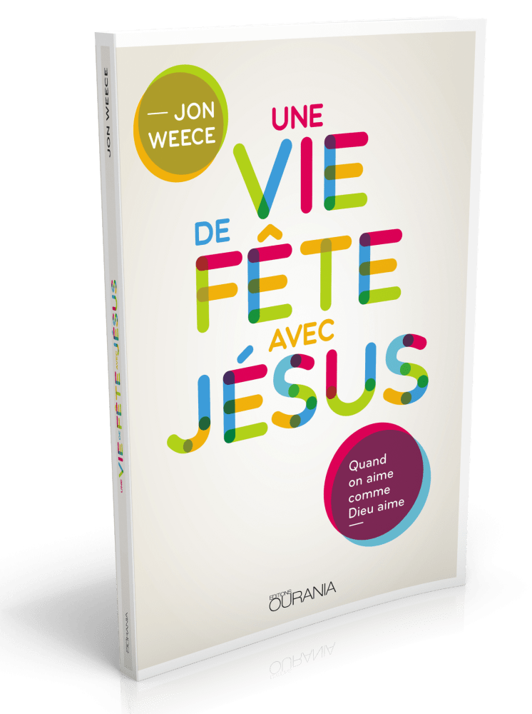 UNE VIE DE FETE AVEC JESUS - QUAND ON AIME COMME DIEU AIME