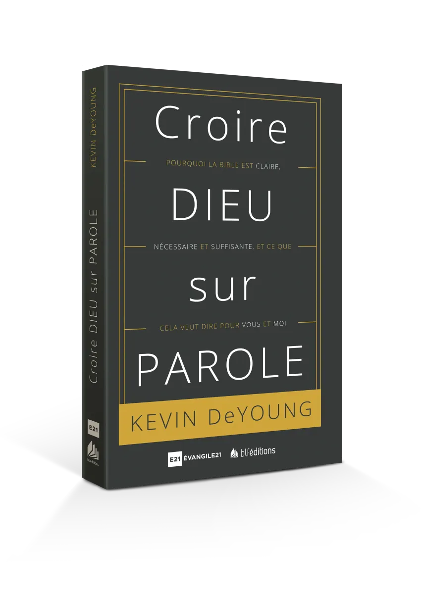 CROIRE DIEU SUR PAROLE - POURQUOI LA BIBLE EST CLAIRE...