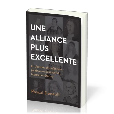 UNE ALLIANCE PLUS EXCELLENTE - LA DOCTRINE DES ALLIANCES: FONDEMENT DISTINCTIF DU BAPTISME REFORME