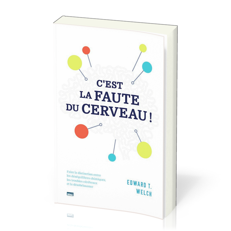 C'EST LA FAUTE DU CERVEAU - FAIRE LA DISTINCTION ENTRE LES DESEQUILIBRES CHIMIQUE, LES TROUBLES CERE