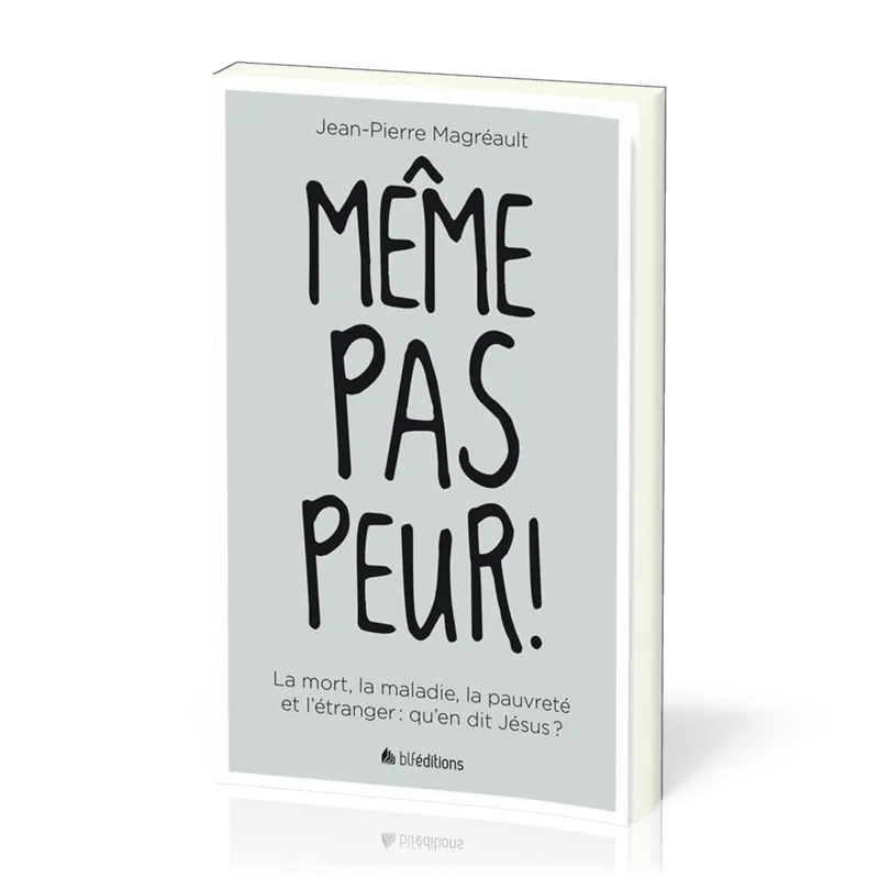 MEME PAS PEUR ! -  LA MORT, LA MALADIE, LA PAUVRETE ET L'ETRANGER : QU'EN DIT JESUS ?