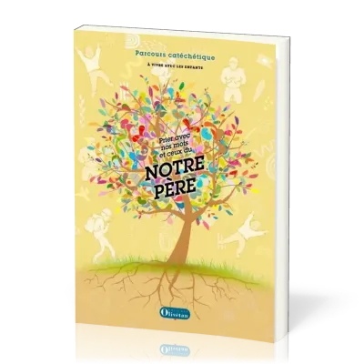 Prier avec nos mots et ceux du Notre Père. Enfants. Parcours catéchétique à vivre avec les enfants