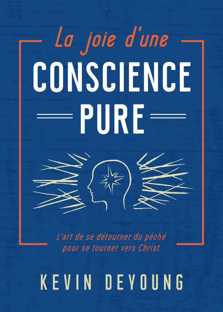 Joie d'une conscience pure (La) - L'art de se détourner du péché pour se trouner vers Christ