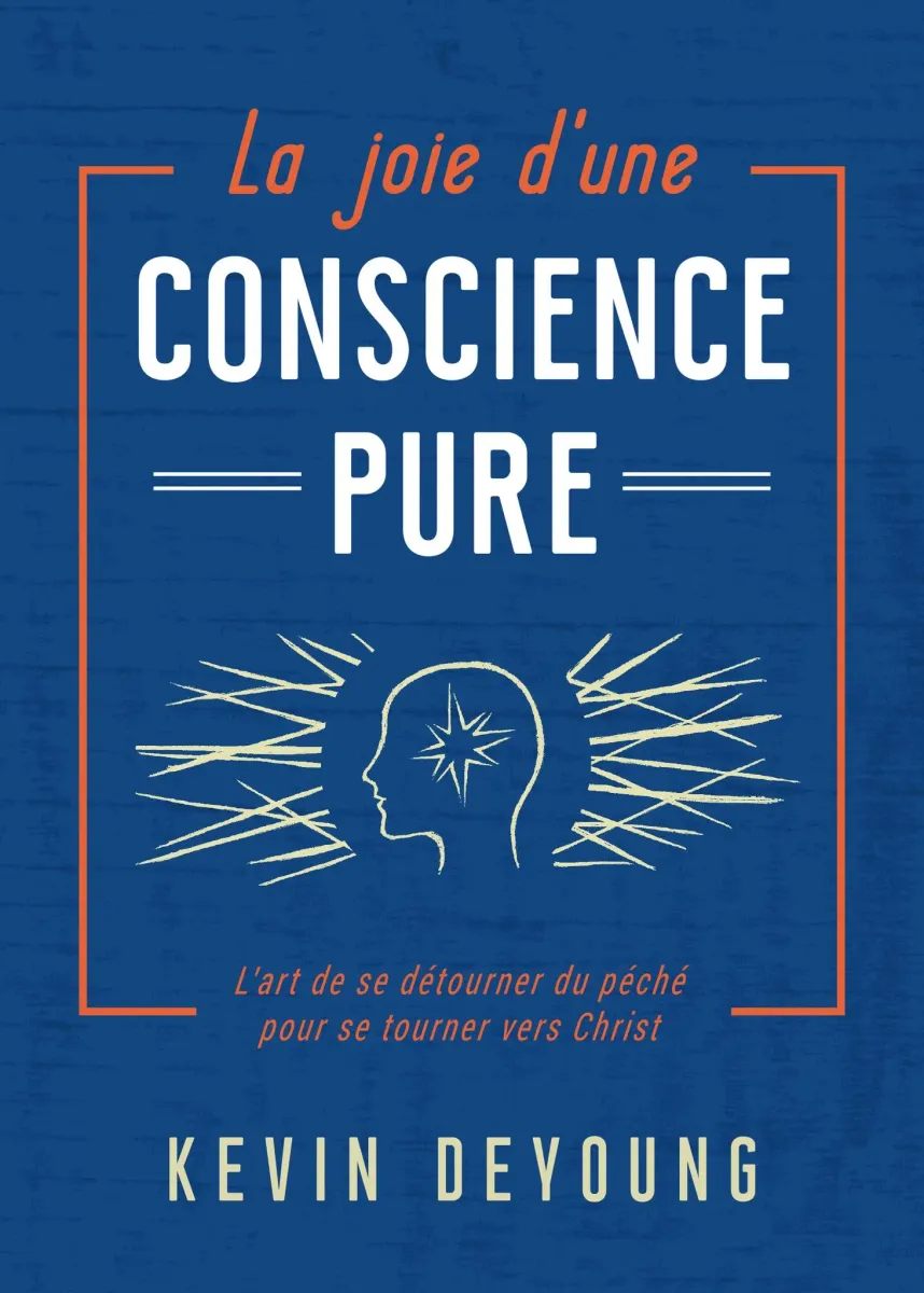 Joie d'une conscience pure (La) - L'art de se détourner du péché pour se trouner vers Christ