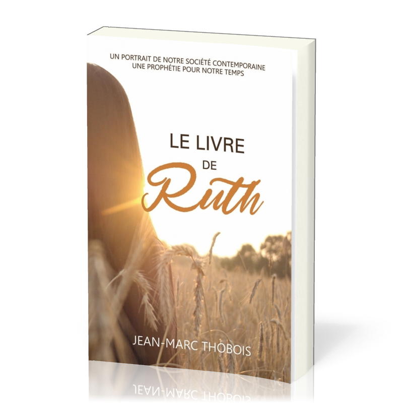 LIVRE DE RUTH (LE) - UN PORTRAIT DE NOTRE SOCIETE CONTEMPORAINE - UNE PROPHETIE POUR NOTRE TEMPS