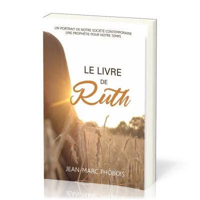 LIVRE DE RUTH (LE) - UN PORTRAIT DE NOTRE SOCIETE CONTEMPORAINE - UNE PROPHETIE POUR NOTRE TEMPS