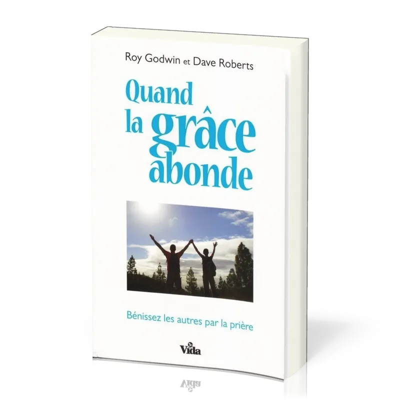 QUAND LA GRACE ABONDE - BENISSEZ LES AUTRES PAR LA PRIERE