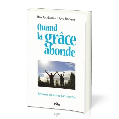 QUAND LA GRACE ABONDE - BENISSEZ LES AUTRES PAR LA PRIERE