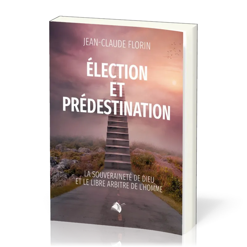 ELECTION ET PREDESTINATION - LA SOUVERAINETE DE DIEU ET LE LIBRE ARBITRE DE L'HOMME