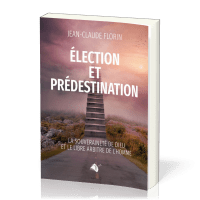ELECTION ET PREDESTINATION - LA SOUVERAINETE DE DIEU ET LE LIBRE ARBITRE DE L'HOMME